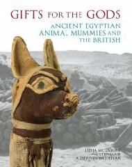 GIFTS FOR THE GODS "ANCIENT EGYPTIAN ANIMAL MUMMIES AND THE BRITISH"