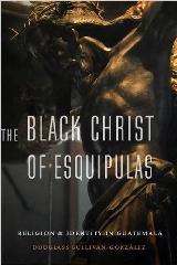 THE BLACK CHRIST OF ESQUIPULAS "RELIGION AND IDENTITY IN GUATEMALA"