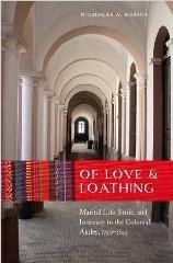 OF LOVE AND LOATHING "MARITAL LIFE, STRIFE, AND INTIMACY IN THE COLONIAL ANDES, 1750-1825"