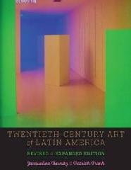 TWENTIETH-CENTURY ART OF LATIN AMERICA "REVISED AND EXPANDED EDITION"