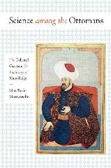 SCIENCE AMONG THE OTTOMANS "THE CULTURAL CREATION AND EXCHANGE OF KNOWLEDGE"