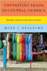 CONTESTING TRADE IN CENTRAL AMERICA "MARKET REFORM AND RESISTANCE"