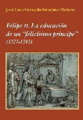 FELIPE II. LA EDUCACIÓN DE UN "FELICÍSIMO PRÍNCIPE"