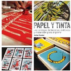 PAPEL Y TINTA "UN CATÁLOGO DE TÉCNICAS, MÉTODOS Y MATERIALES PARA IMPRIMIR"