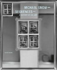 MICHAEL SNOW - SEQUENCES. A HISTORY OF HIS ART