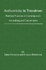 AUTHENTICITY IN TRANSITION "PAINTING PRACTICES IN CONTEMPORARY ART MAKING AND CONSERVATION"