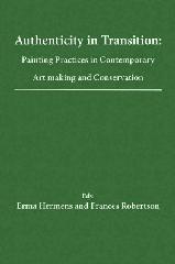 AUTHENTICITY IN TRANSITION "PAINTING PRACTICES IN CONTEMPORARY ART MAKING AND CONSERVATION"