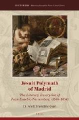 JESUIT POLYMATH OF MADRID "THE LITERARY ENTERPRISE OF JUAN EUSEBIO NIEREMBERG (1595-1658)"