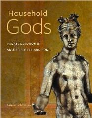 HOUSEHOLD GODS - PRIVATE DEVOTION IN ANCIENT GREECE AND ROME