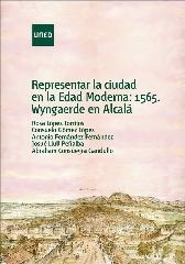 REPRESENTAR LA CIUDAD EN LA EDAD MODERNA: 1565, WYNGAERDE EN ALCALÁ,,