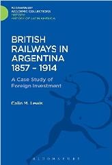 BRITISH RAILWAYS IN ARGENTINA 1857-1914 "A CASE STUDY OF FOREIGN INVESTMENT"