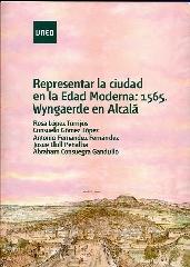 REPRESENTAR LA CIUDAD EN LA EDAD MODERNA: 1565, WYNGAERDE EN ALCALÁ