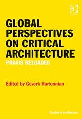 GLOBAL PERSPECTIVES ON CRITICAL ARCHITECTURE "PRAXIS RELOADED"