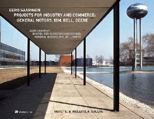 EERO SAARINEN. PROJECTS FOR INDUSTRY AND COMMERCE GENERAL MOTORS, IBM, BELL, DEERE