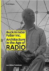 BUCKMINSTER FULLER INC. ARCHITECTURE IN THE AGE OF RADIO