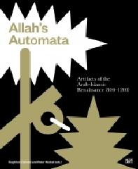 ALLAH'S AUTOMATA "ARTIFACTS OF THE ARAB-ISLAMIC RENAISSANCE (800-1200)"
