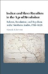 INDIAN AND SLAVE ROYALISTS IN THE AGE OF REVOLUTION "REFORM, REVOLUTION, AND ROYALISM IN THE NORTHERN ANDES, 1780-1825"