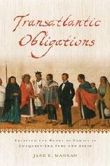 TRANSATLANTIC OBLIGATIONS "CREATING THE BONDS OF FAMILY IN CONQUEST-ERA PERU AND SPAIN"