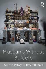 MUSEUMS WITHOUT BORDERS "SELECTED WRITINGS OF ROBERT R. JANES"