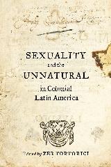 SEXUALITY AND THE UNNATURAL IN COLONIAL LATIN AMERICA