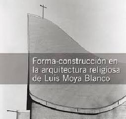FORMA-CONSTRUCCION EN LA ARQUITECTURA RELIGIOSA DE LUIS MOYA BLANCO
