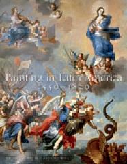 PAINTING IN LATIN AMERICA ", 1550-1820 FROM CONQUEST TO INDEPENDENCE"