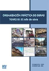 ORGANIZACIÓN PRACTICA DE OBRAS. TOMO III. EL JEFE DE OBRA,