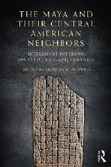 THE MAYA AND THEIR CENTRAL AMERICAN NEIGHBORS "SETTLEMENT PATTERNS, ARCHITECTURE, HIEROGLYPHIC TEXTS AND CERAMICS"