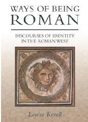 WAYS OF BEING ROMAN: DISCOURSES OF IDENTITY IN THE ROMAN WEST 