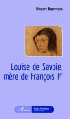 LOUISE DE SAVOIE, MERE DE FRANÇOIS I "UNE REINE SANS COURONNE?"