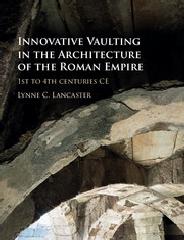 INNOVATIVE VAULTING IN THE ARCHITECTURE OF THE ROMAN EMPIRE "1ST TO 4TH CENTURIES CE"