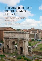 THE ARCHITECTURE OF THE ROMAN TRIUMPH "MONUMENTS, MEMORY, AND IDENTITY"