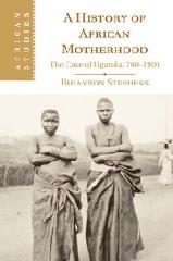 A HISTORY OF AFRICAN MOTHERHOOD "THE CASE OF UGANDA, 700-1900"