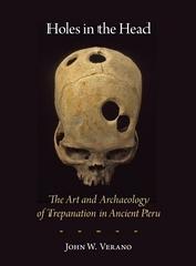 HOLES IN THE HEAD "THE ART AND ARCHAEOLOGY OF TREPANATION IN ANCIENT PERU"