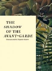 THE SHADOW OF THE AVANT-GARDE "ROUSSEAU AND THE FORGOTTEN MASTERS"