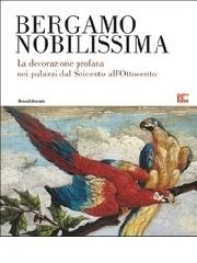 BERGAMO NOBILISSIMA "LA DECORAZIONE PROFANA NEI PALAZZI DAL SEICENTO ALL'OTTOCENTO"