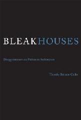 BLEAK HOUSES "DISAPPOINTMENT AND FAILURE IN ARCHITECTURE"