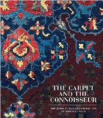 THE CARPET AND THE CONNOISSEUR " THE JAMES F. BALLARD COLLECTION OF ORIENTAL RUGS"