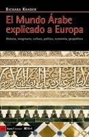 EL MUNDO ÁRABE EXPLICADO A EUROPA "HISTORIA, IMAGINARIO, CULTURA, POLÍTICA, ECONOMÍA, GEOPOLÍTICA"