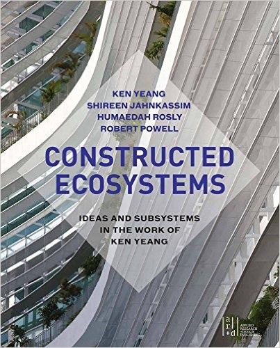 CONSTRUCTED ECOSYSTEMS "IDEAS AND SUBSYSTEMS IN THE WORK OF KEN YEANG"