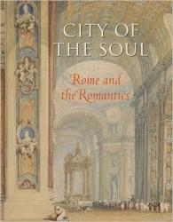 CITY OF THE SOUL: ROME AND THE ROMANTICS 
