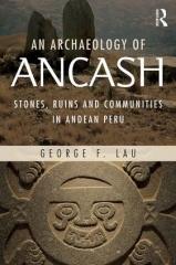AN ARCHAEOLOGY OF ANCASH "STONES, RUINS AND COMMUNITIES IN ANDEAN PERU"