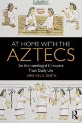 AT HOME WITH THE AZTECS "AN ARCHAEOLOGIST UNCOVERS THEIR DAILY LIFE"