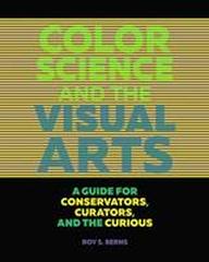 COLOR SCIENCE AND THE VISUAL ARTS " A GUIDE FOR CONSERVATIONS, CURATORS, AND THE CURIOUS"