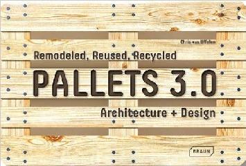 PALLETS 3.0 "REMODELED, REUSED, RECYCLED: ARCHITECTURE + DESIGN"
