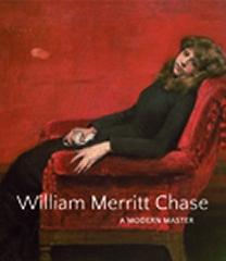WILLIAM MERRITT CHASE  "A MODERN MASTER"