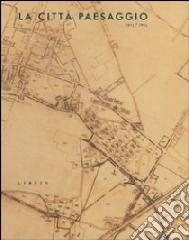 LA CITTÀ PAESAGGIO. 1925-2015