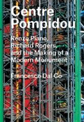 CENTRE POMPIDOU  "RENZO PIANO, RICHARD ROGERS, AND THE MAKING OF A MODERN MONUMENT"