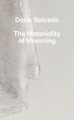 DORIS SALCEDO "THE MATERIALITY OF MOURNING"