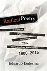 RADICAL POETRY "AESTHETICS, POLITICS, TECHNOLOGY, AND THE IBERO-AMERICAN AVANT-GARDES, 1900-2015"